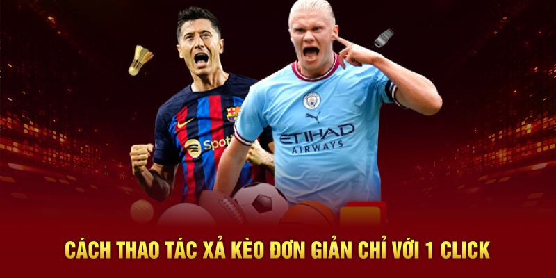 Cách thao tác xả kèo đơn giản chỉ với 1 click