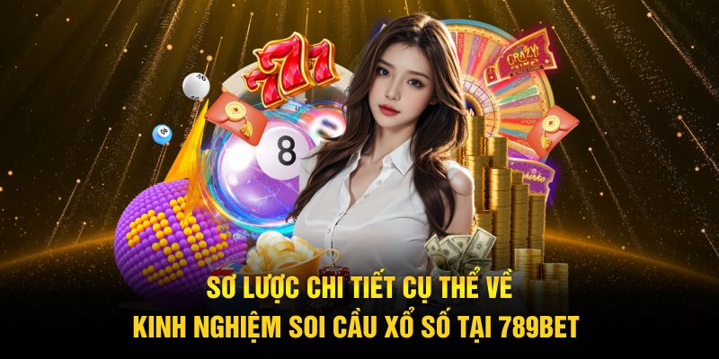 Sơ lược chi tiết cụ thể về kinh nghiệm soi cầu xổ số tại 789Bet 